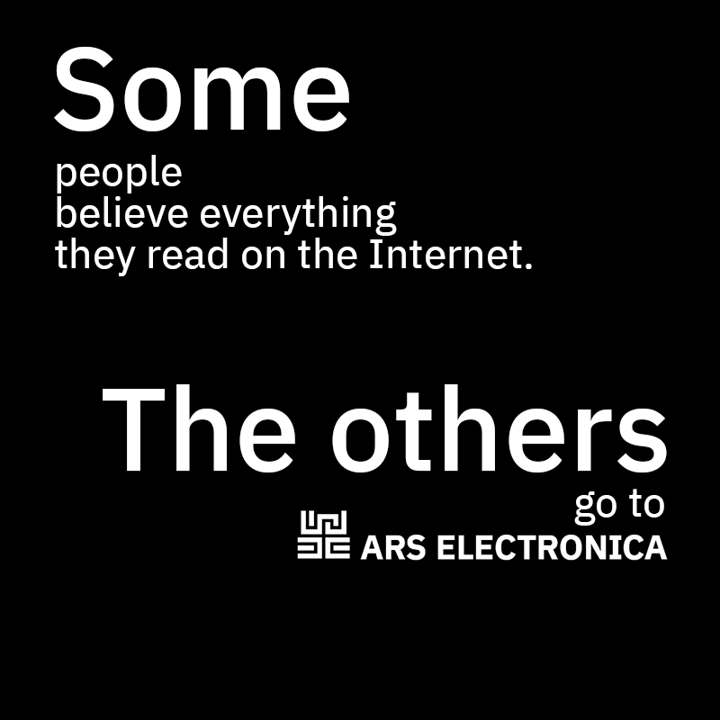 Some believe everything they see on the Internet. The others go to Ars Electronica.