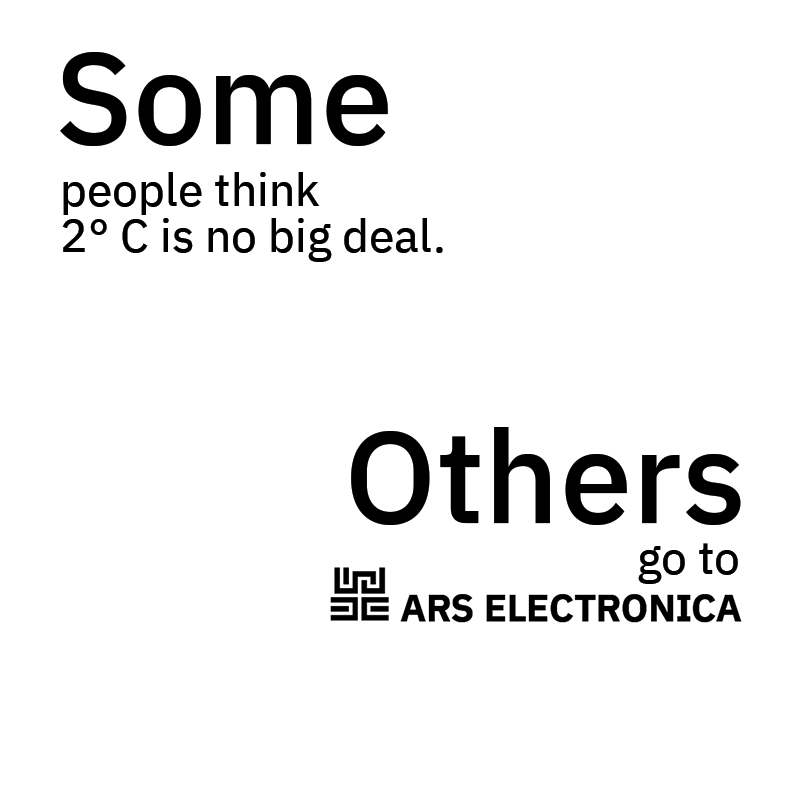 Some believe we can easily withstand 2°C more. The others go to Ars Electronica.